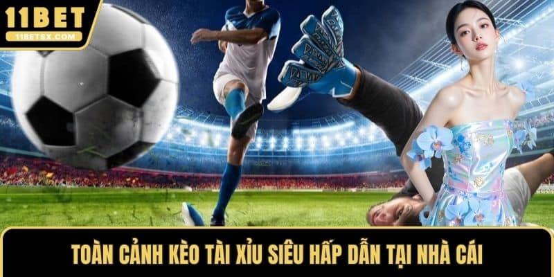 Toàn cảnh kèo tài xỉu siêu hấp dẫn tại nhà cái